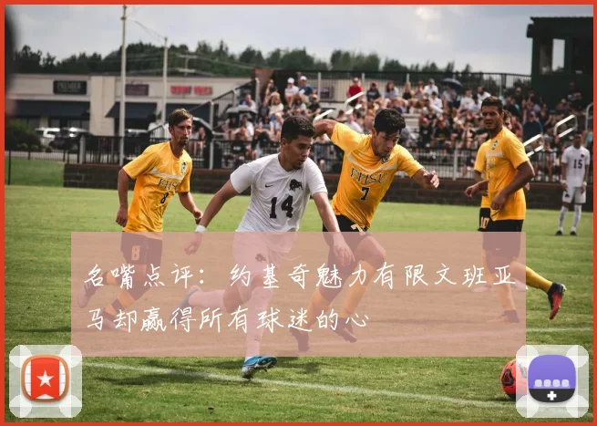 名嘴点评：约基奇魅力有限文班亚马却赢得所有球迷的心