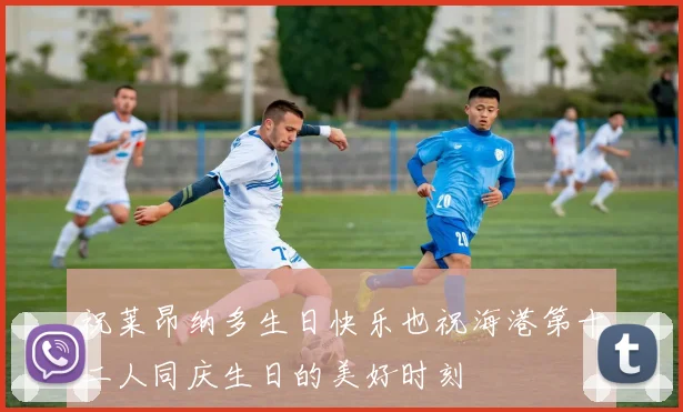 祝莱昂纳多生日快乐也祝海港第十二人同庆生日的美好时刻